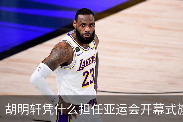 胡明轩凭什么担任亚运会开幕式旗手？